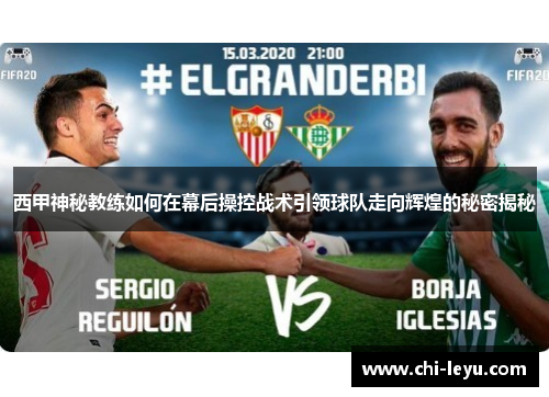 西甲神秘教练如何在幕后操控战术引领球队走向辉煌的秘密揭秘 西甲神秘教练如何在幕后操控战术引领球队走向辉煌的秘密揭秘