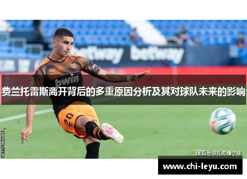 费兰托雷斯离开背后的多重原因分析及其对球队未来的影响 费兰托雷斯离开背后的多重原因分析及其对球队未来的影响