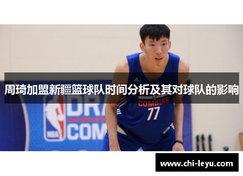 周琦加盟新疆篮球队时间分析及其对球队的影响