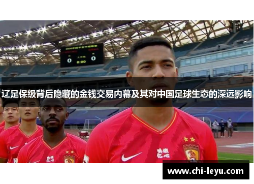 辽足保级背后隐藏的金钱交易内幕及其对中国足球生态的深远影响 辽足保级背后隐藏的金钱交易内幕及其对中国足球生态的深远影响