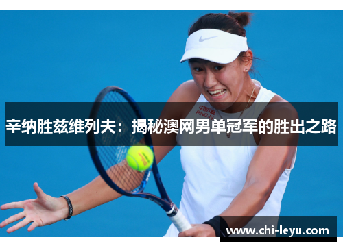 辛纳胜兹维列夫:揭秘澳网男单冠军的胜出之路 辛纳胜兹维列夫:揭秘澳网男单冠军的胜出之路