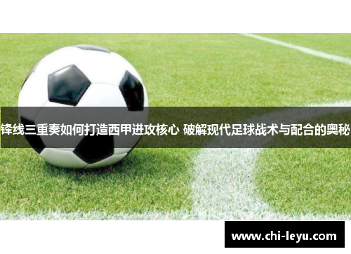 锋线三重奏如何打造西甲进攻核心 破解现代足球战术与配合的奥秘 锋线三重奏如何打造西甲进攻核心 破解现代足球战术与配合的奥秘