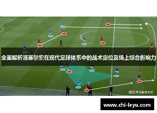 全面解析洛塞尔索在现代足球体系中的战术定位及场上综合影响力