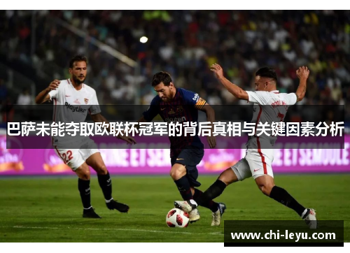 巴萨未能夺取欧联杯冠军的背后真相与关键因素分析