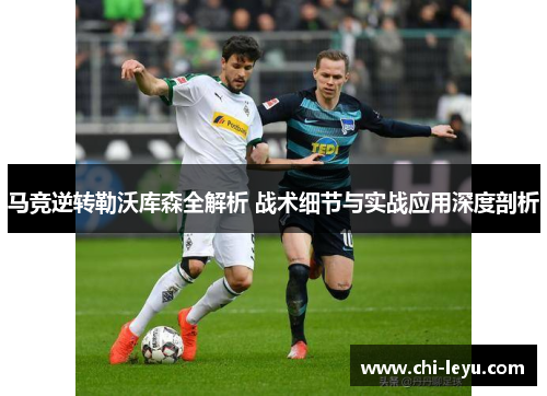 马竞逆转勒沃库森全解析 战术细节与实战应用深度剖析