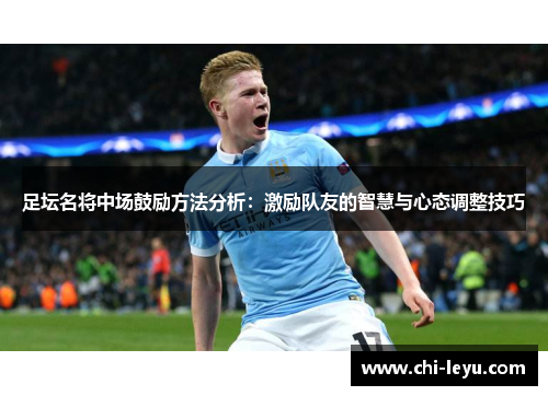 足坛名将中场鼓励方法分析:激励队友的智慧与心态调整技巧 足坛名将中场鼓励方法分析:激励队友的智慧与心态调整技巧
