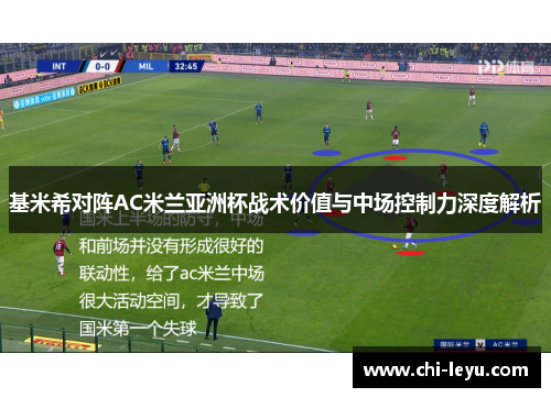 基米希对阵AC米兰亚洲杯战术价值与中场控制力深度解析 基米希对阵AC米兰亚洲杯战术价值与中场控制力深度解析