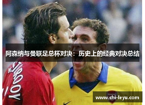 阿森纳与曼联足总杯对决：历史上的经典对决总结