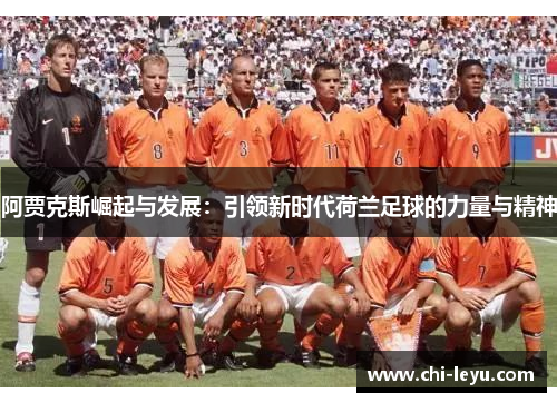 阿贾克斯崛起与发展：引领新时代荷兰足球的力量与精神