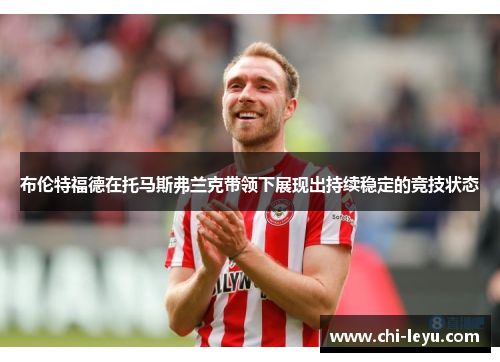 布伦特福德在托马斯弗兰克带领下展现出持续稳定的竞技状态