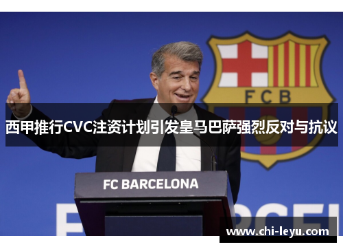 西甲推行CVC注资计划引发皇马巴萨强烈反对与抗议